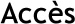 Accès アクセス